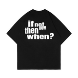 If not now then when T-shirt